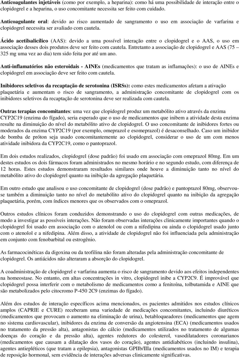 Ácido acetilsalicílico (AAS): devido a uma possível interação entre o clopidogrel e o AAS, o uso em associação desses dois produtos deve ser feito com cautela.