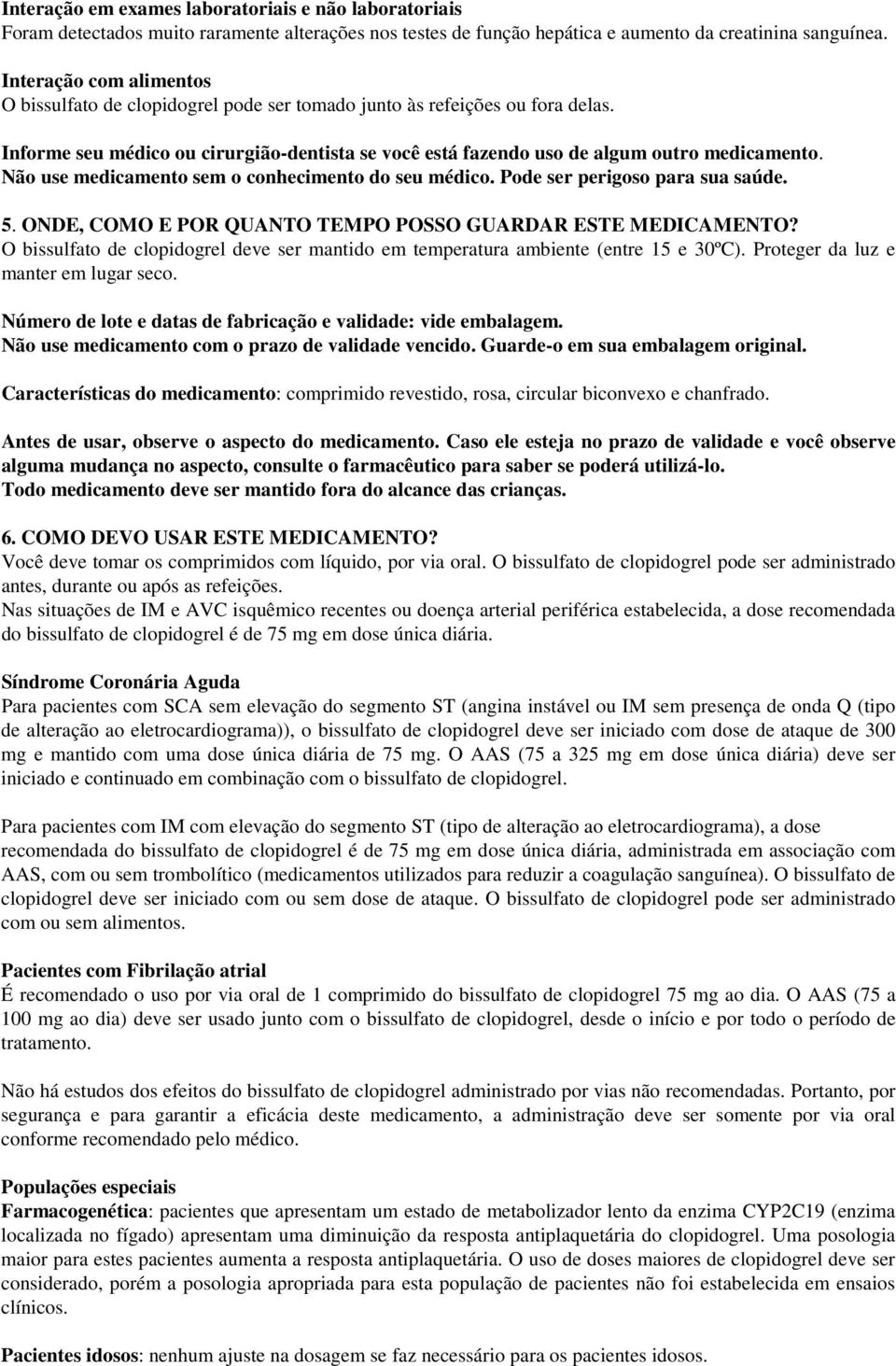 Não use medicamento sem o conhecimento do seu médico. Pode ser perigoso para sua saúde. 5. ONDE, COMO E POR QUANTO TEMPO POSSO GUARDAR ESTE MEDICAMENTO?