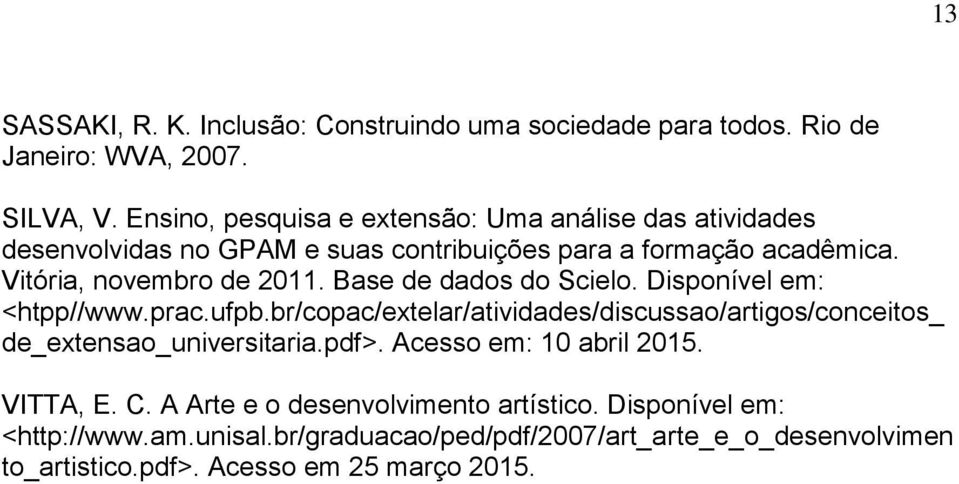 Base de dados do Scielo. Disponível em: <htpp//www.prac.ufpb.br/copac/extelar/atividades/discussao/artigos/conceitos_ de_extensao_universitaria.pdf>.