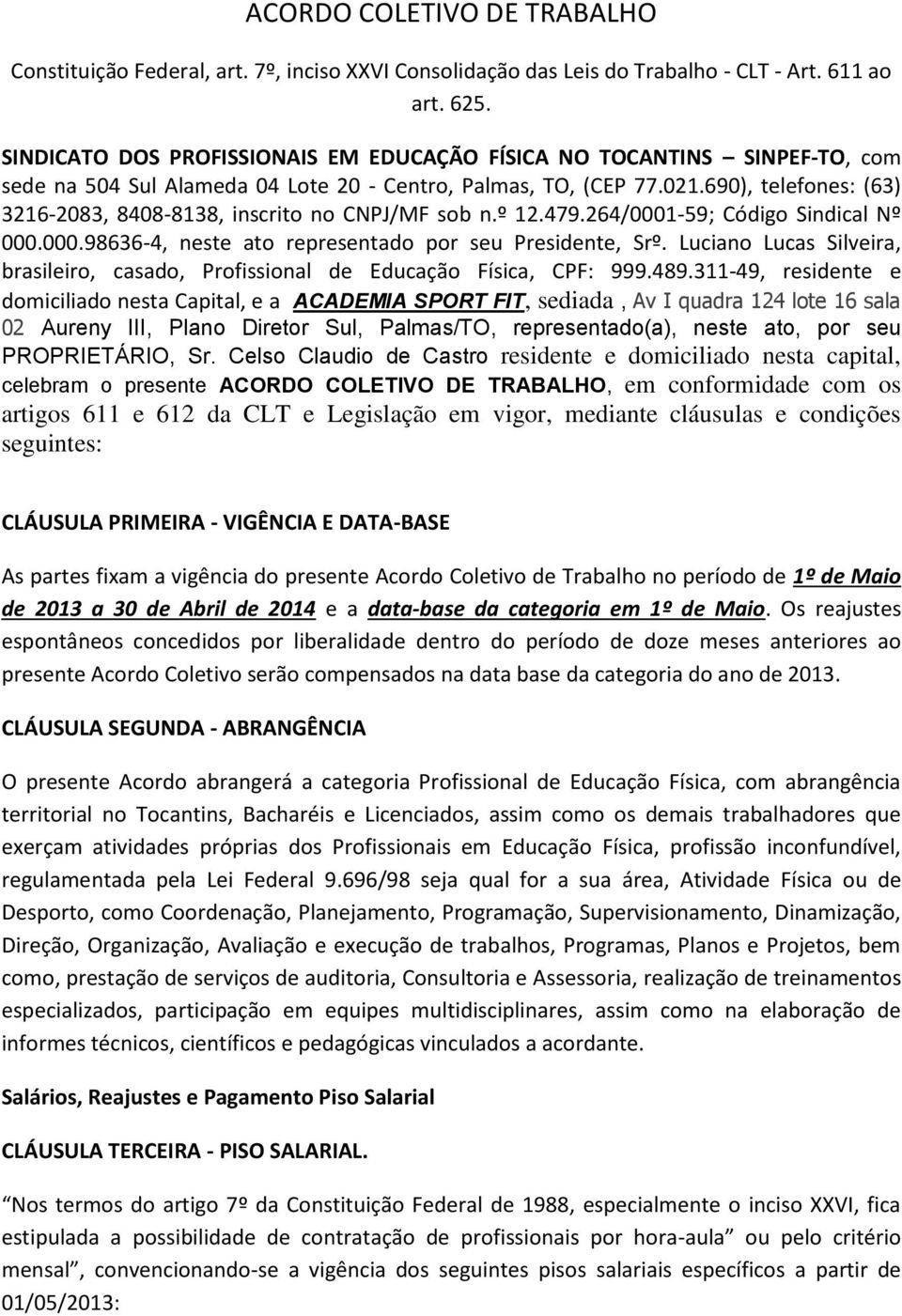 690), telefones: (63) 3216-2083, 8408-8138, inscrito no CNPJ/MF sob n.º 12.479.264/0001-59; Código Sindical Nº 000.000.98636-4, neste ato representado por seu Presidente, Srº.