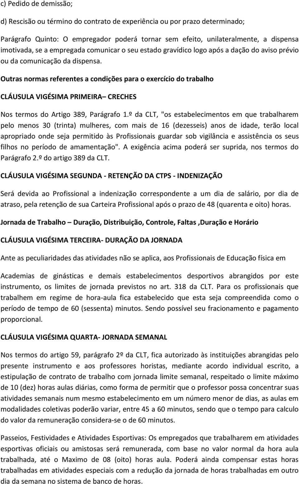 Outras normas referentes a condições para o exercício do trabalho CLÁUSULA VIGÉSIMA PRIMEIRA CRECHES Nos termos do Artigo 389, Parágrafo 1.