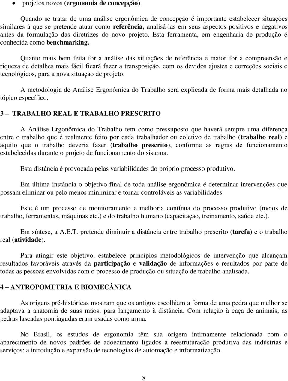 da formulação das diretrizes do novo projeto. Esta ferramenta, em engenharia de produção é conhecida como benchmarking.