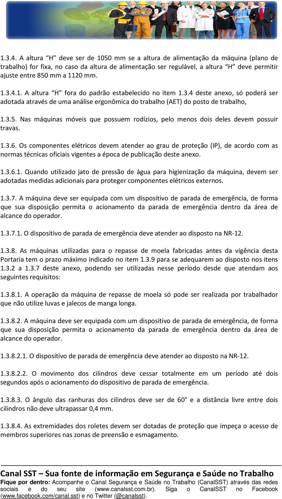 mm. 1. A altura H fora do padrão estabelecido no item 1.3.4 deste anexo, só poderá ser adotada através de uma análise ergonômica do trabalho (AET) do posto de trabalho, 1.3.5.