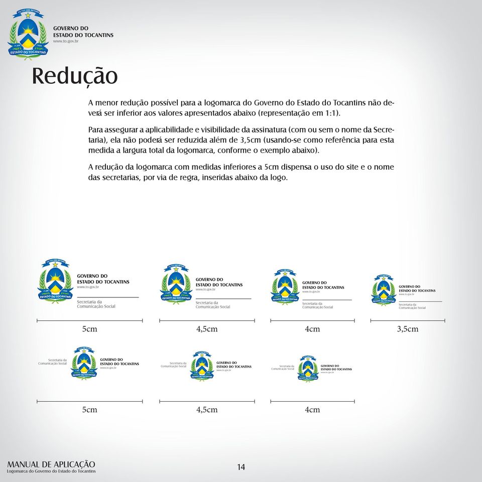 Para assegurar a aplicabilidade e visibilidade da assinatura (com ou sem o nome da Secretaria), ela não poderá ser reduzida além de 3,5cm