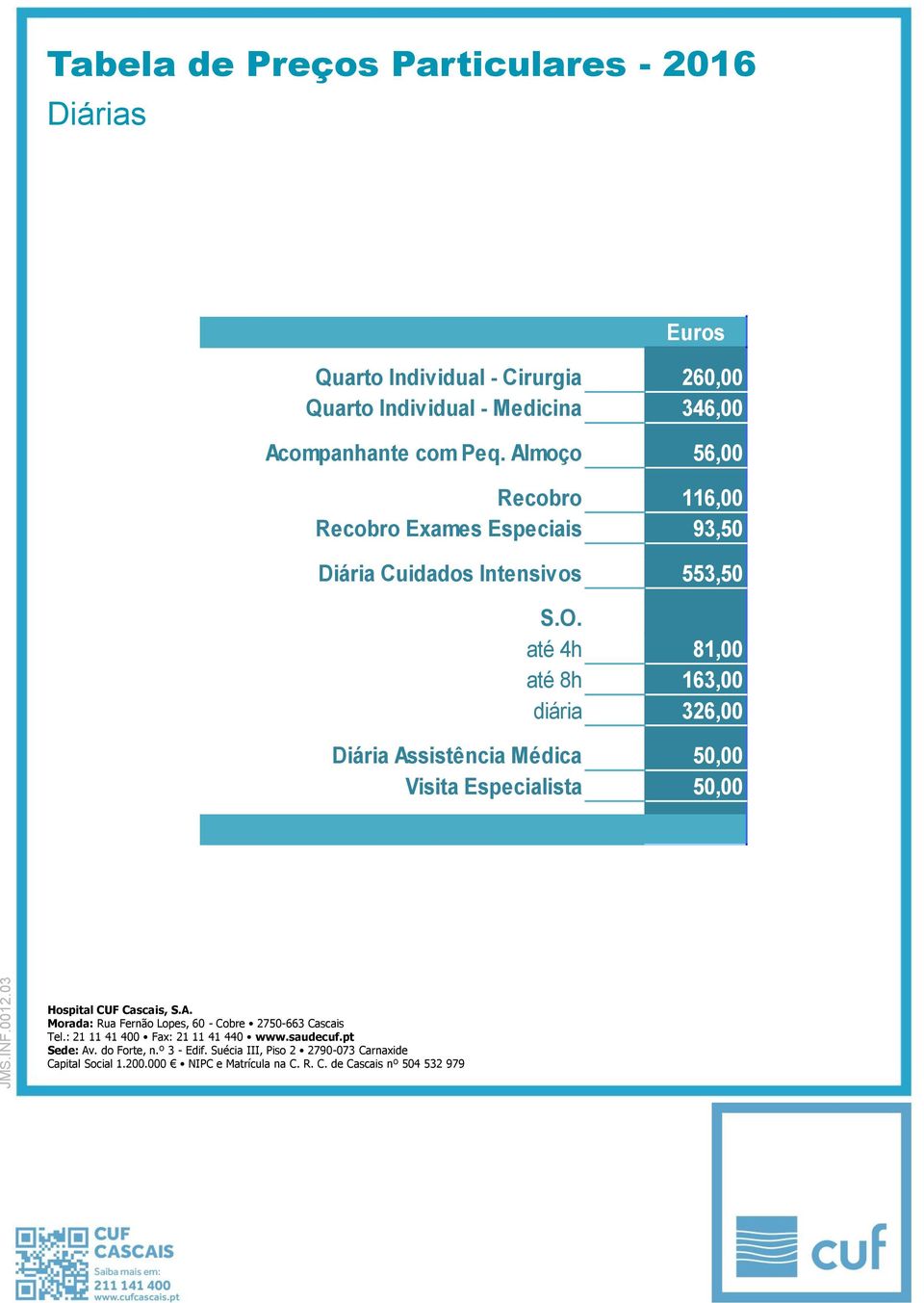 Almoço 56,00 Recobro 116,00 Recobro Exames Especiais 93,50 Diária Cuidados