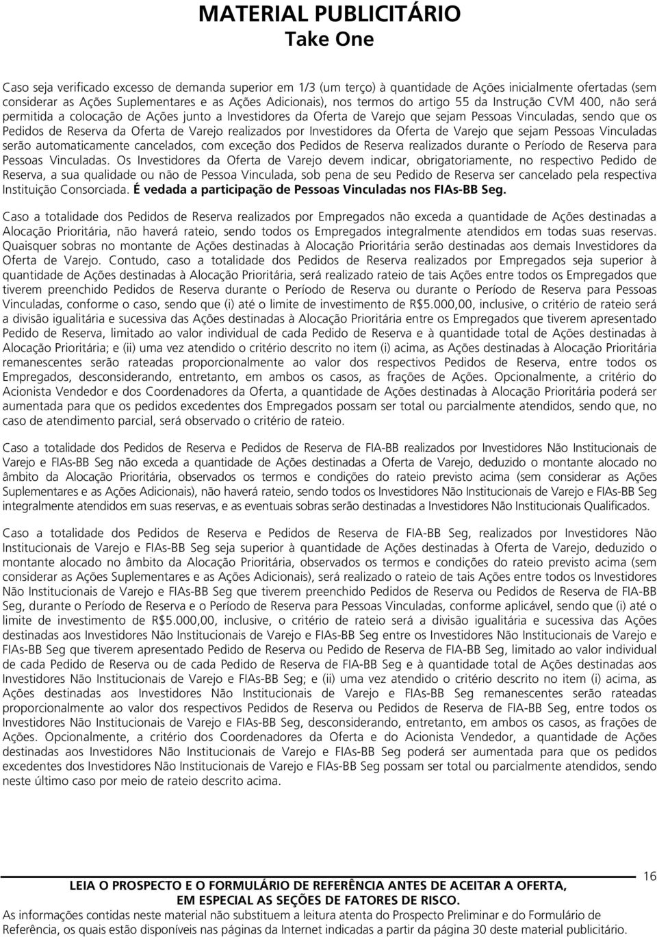 Investidores da Oferta de Varejo que sejam Pessoas Vinculadas serão automaticamente cancelados, com exceção dos Pedidos de Reserva realizados durante o Período de Reserva para Pessoas Vinculadas.