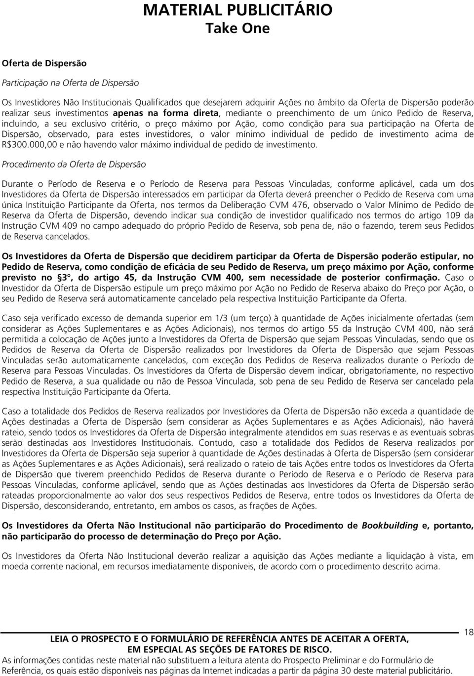 Oferta de Dispersão, observado, para estes investidores, o valor mínimo individual de pedido de investimento acima de R$300.000,00 e não havendo valor máximo individual de pedido de investimento.