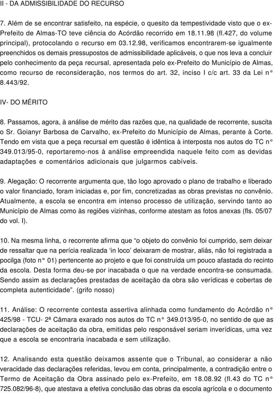 98, verificamos encontrarem-se igualmente preenchidos os demais pressupostos de admissibilidade aplicáveis, o que nos leva a concluir pelo conhecimento da peça recursal, apresentada pelo ex-prefeito