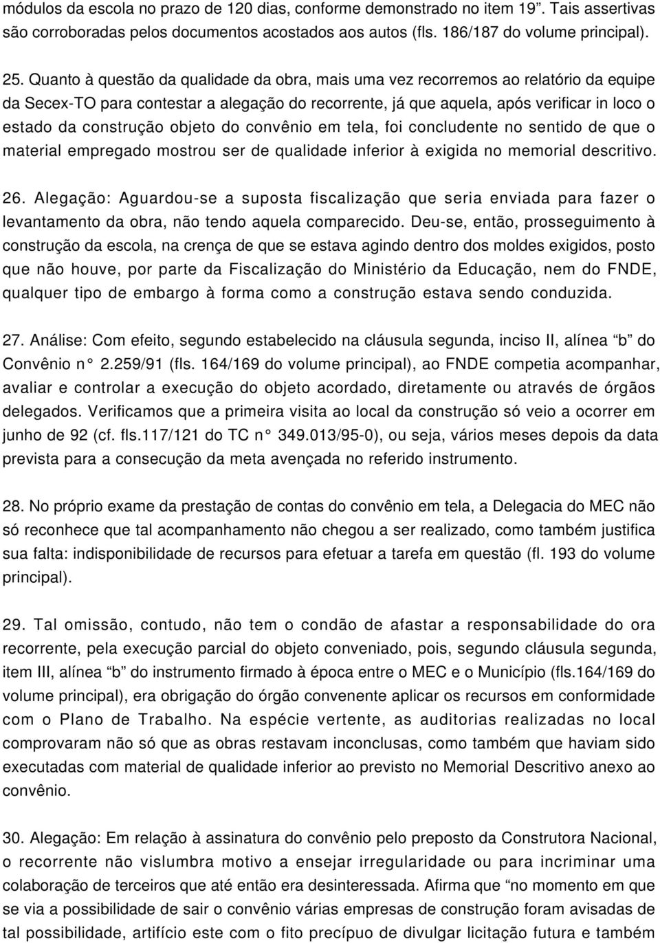 objeto do convênio em tela, foi concludente no sentido de que o material empregado mostrou ser de qualidade inferior à exigida no memorial descritivo. 26.