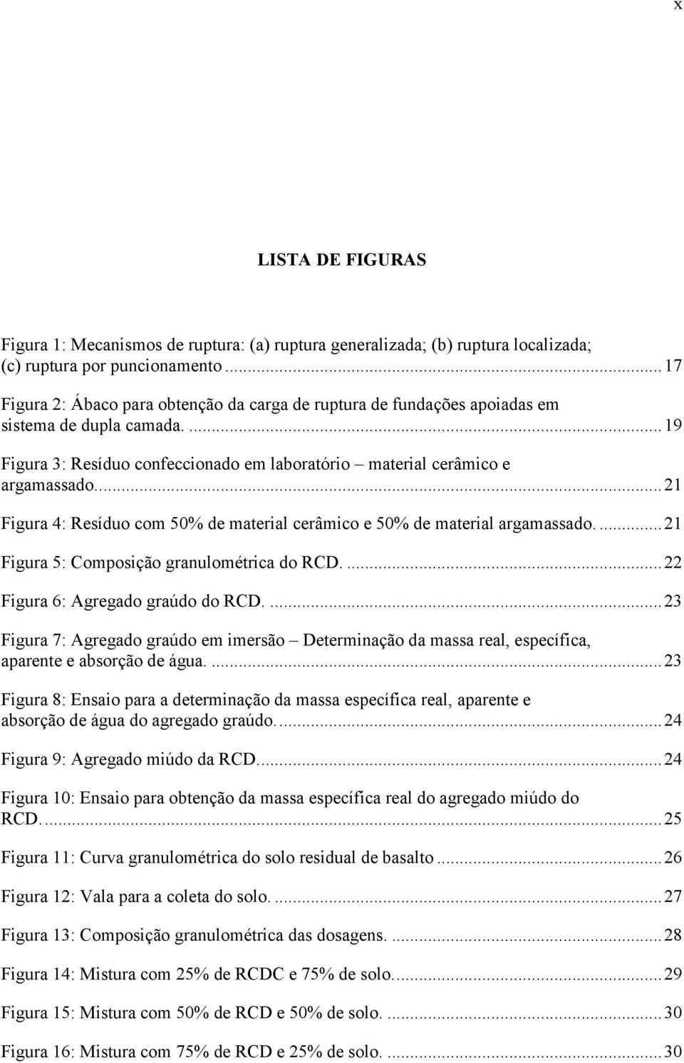 .. 21 Figura 4: Resíduo com 50% de material cerâmico e 50% de material argamassado.... 21 Figura 5: Composição granulométrica do RCD.... 22 Figura 6: Agregado graúdo do RCD.