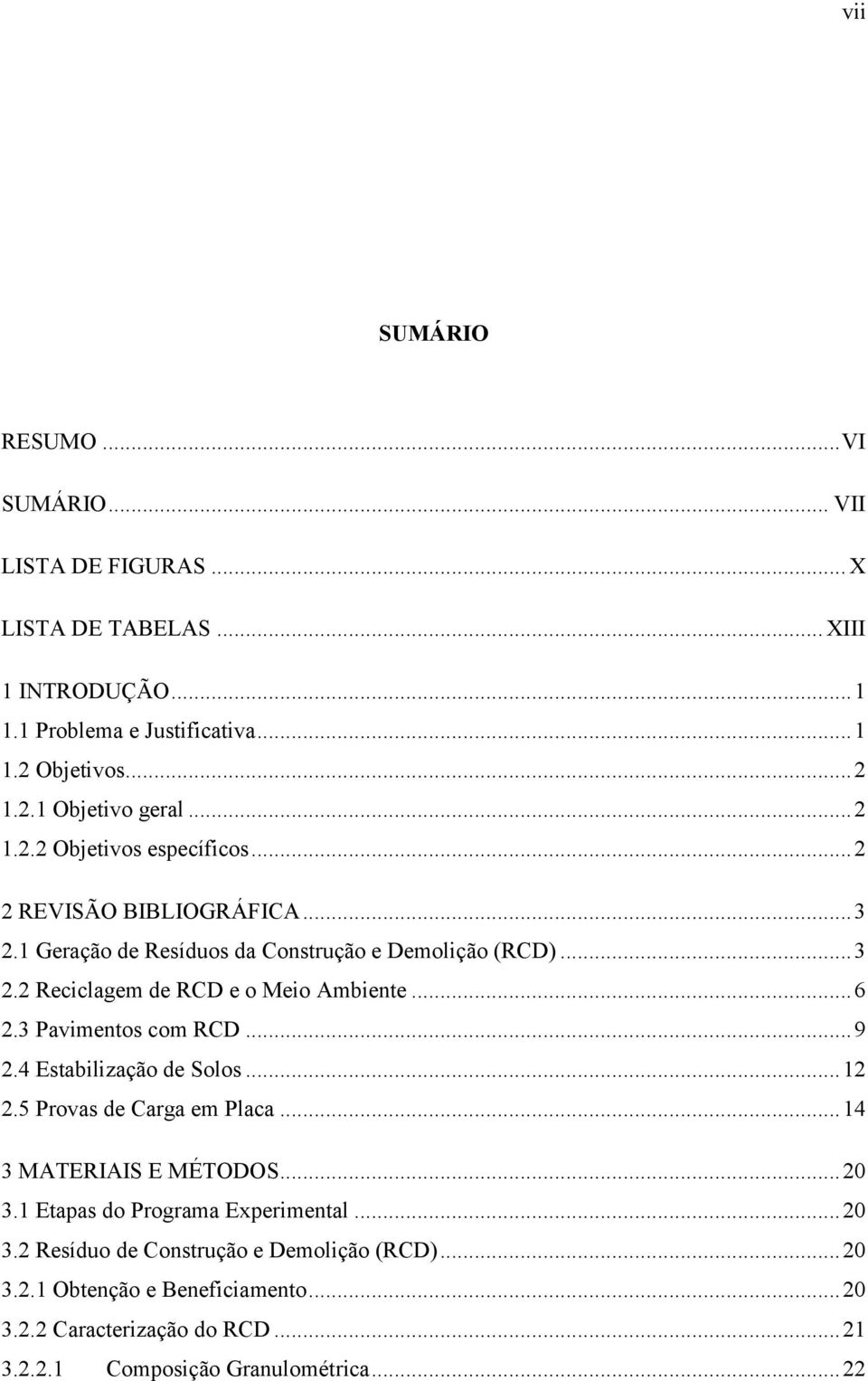 .. 6 2.3 Pavimentos com RCD... 9 2.4 Estabilização de Solos... 12 2.5 Provas de Carga em Placa... 14 3 MATERIAIS E MÉTODOS... 20 3.1 Etapas do Programa Experimental.