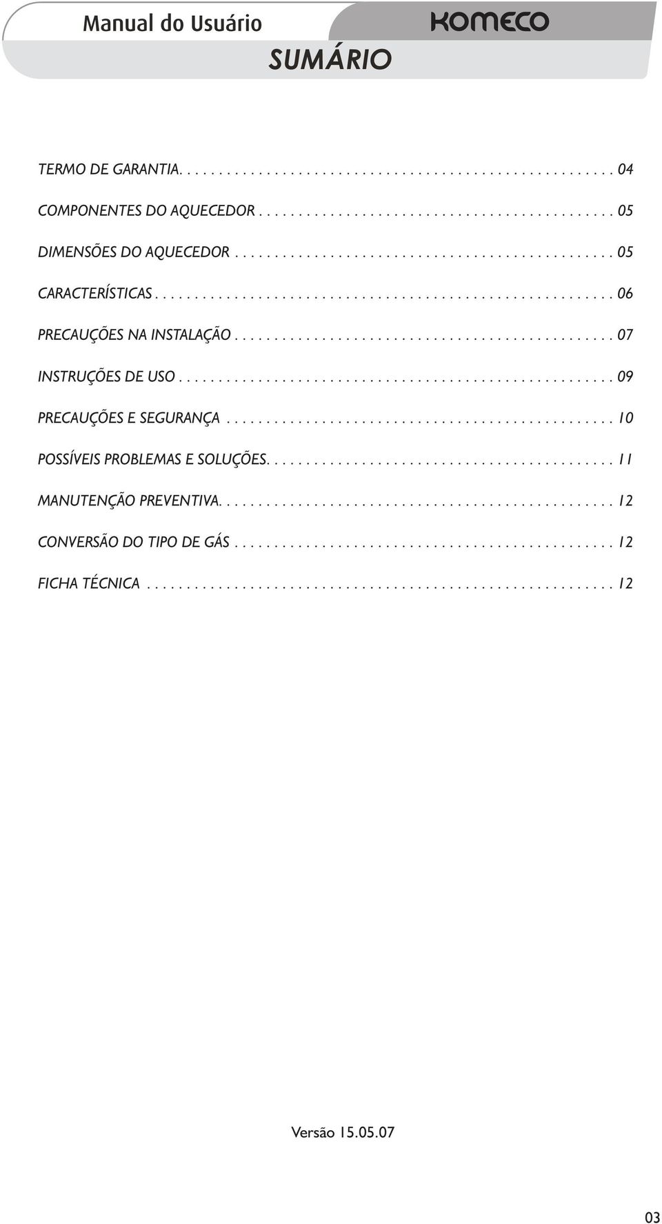 ................................................ 10 POSSÍVEIS PROBLEMAS E SOLUÇÕES............................................ 11 MANUTENÇÃO PREVENTIVA.................................................. 12 CONVERSÃO DO TIPO DE GÁS.