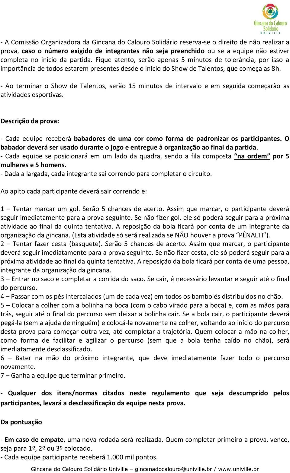 - Ao terminar o Show de Talentos, serão 15 minutos de intervalo e em seguida começarão as atividades esportivas.