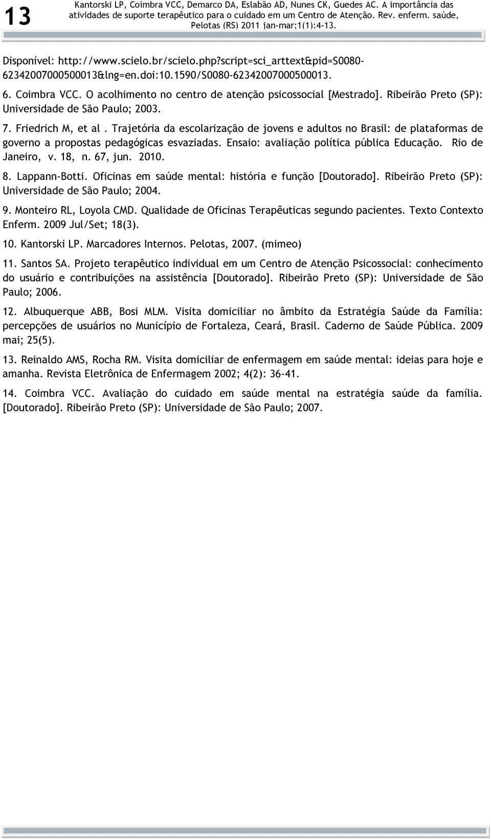 Trajetória da escolarização de jovens e adultos no Brasil: de plataformas de governo a propostas pedagógicas esvaziadas. Ensaio: avaliação política pública Educação. Rio de Janeiro, v. 18, n. 67, jun.