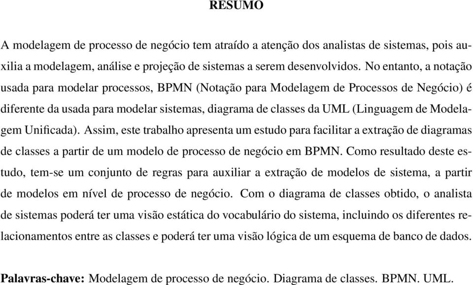 Modelagem Unificada). Assim, este trabalho apresenta um estudo para facilitar a extração de diagramas de classes a partir de um modelo de processo de negócio em BPMN.