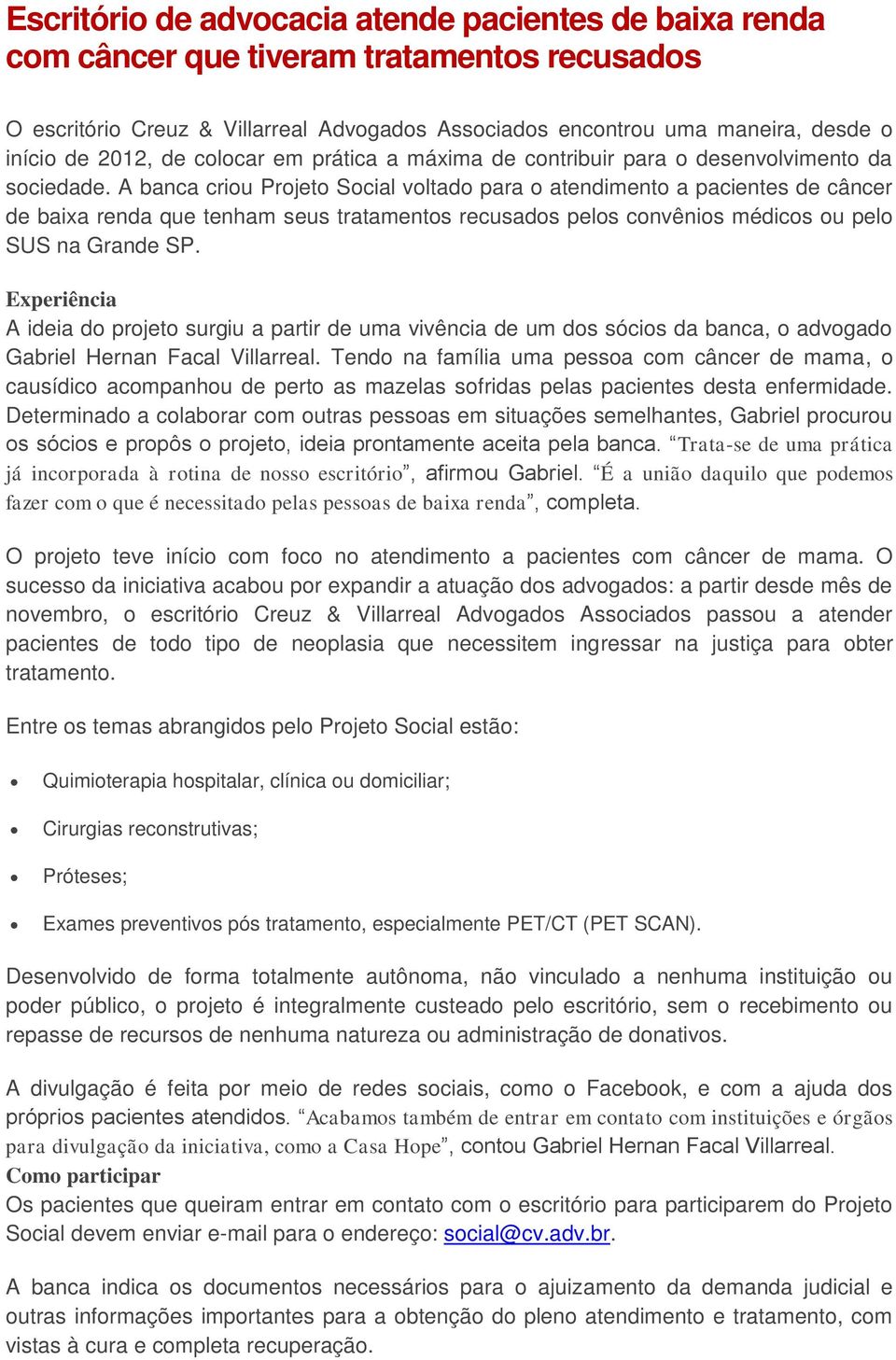 A banca criou Projeto Social voltado para o atendimento a pacientes de câncer de baixa renda que tenham seus tratamentos recusados pelos convênios médicos ou pelo SUS na Grande SP.