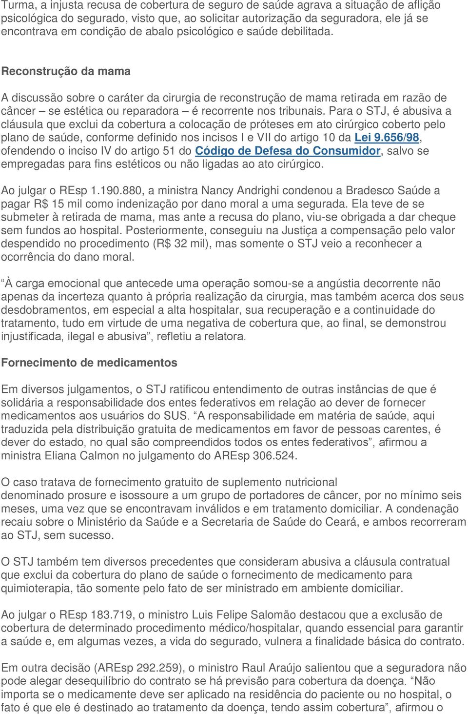 Reconstrução da mama A discussão sobre o caráter da cirurgia de reconstrução de mama retirada em razão de câncer se estética ou reparadora é recorrente nos tribunais.