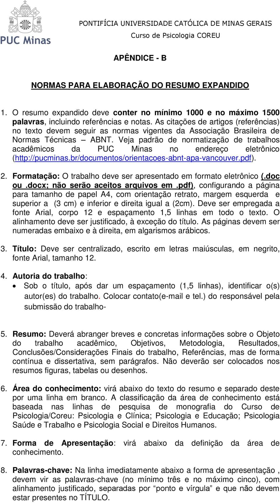 Veja padrão de normatização de trabalhos acadêmicos da PUC Minas no endereço eletrônico (http://pucminas.br/documentos/orientacoes-abnt-apa-vancouver.pdf). 2.