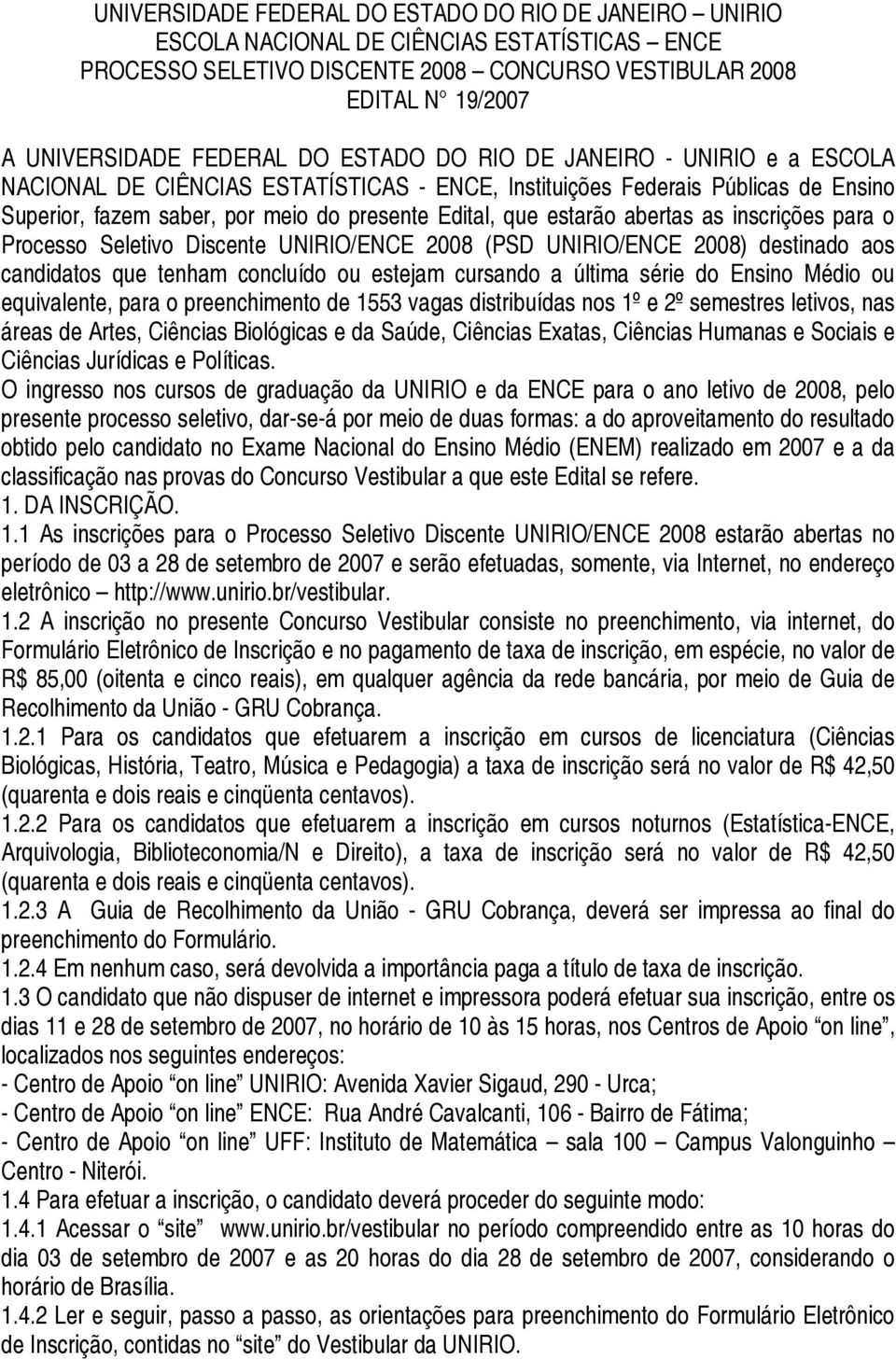 abertas as inscrições para o Processo Seletivo Discente UNIRIO/ENCE 2008 (PSD UNIRIO/ENCE 2008) destinado aos candidatos que tenham concluído ou estejam cursando a última série do Ensino Médio ou