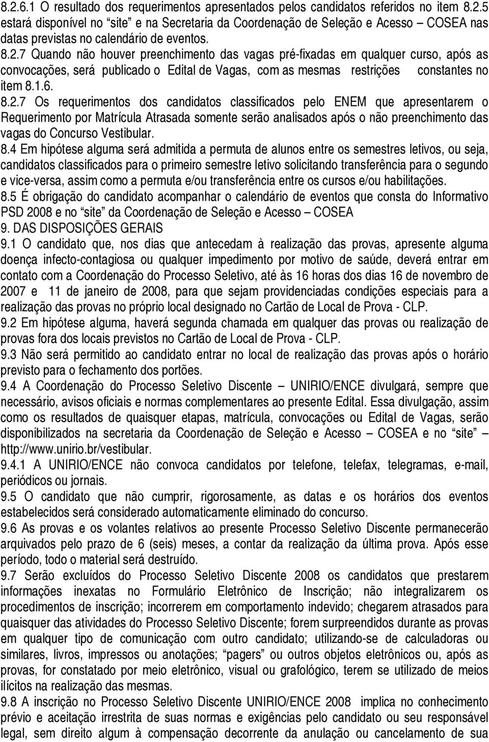 8.4 Em hipótese alguma será admitida a permuta de alunos entre os semestres letivos, ou seja, candidatos classificados para o primeiro semestre letivo solicitando transferência para o segundo e