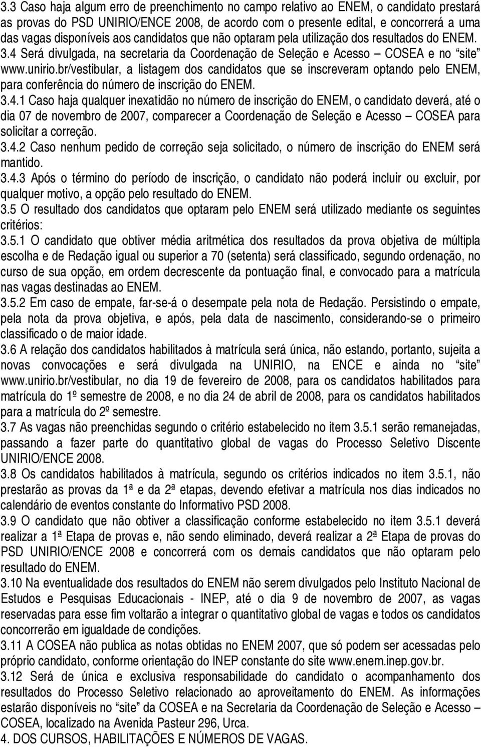 br/vestibular, a listagem dos candidatos que se inscreveram optando pelo ENEM, para conferência do número de inscrição do ENEM. 3.4.