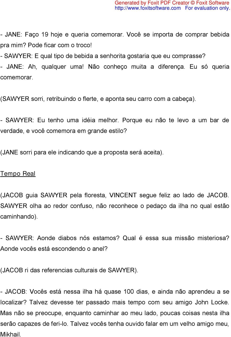 Porque eu não te levo a um bar de verdade, e você comemora em grande estilo? (JANE sorri para ele indicando que a proposta será aceita).