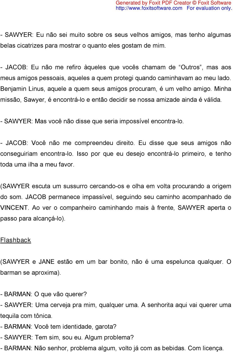 Benjamin Linus, aquele a quem seus amigos procuram, é um velho amigo. Minha missão, Sawyer, é encontrá-lo e então decidir se nossa amizade ainda é válida.