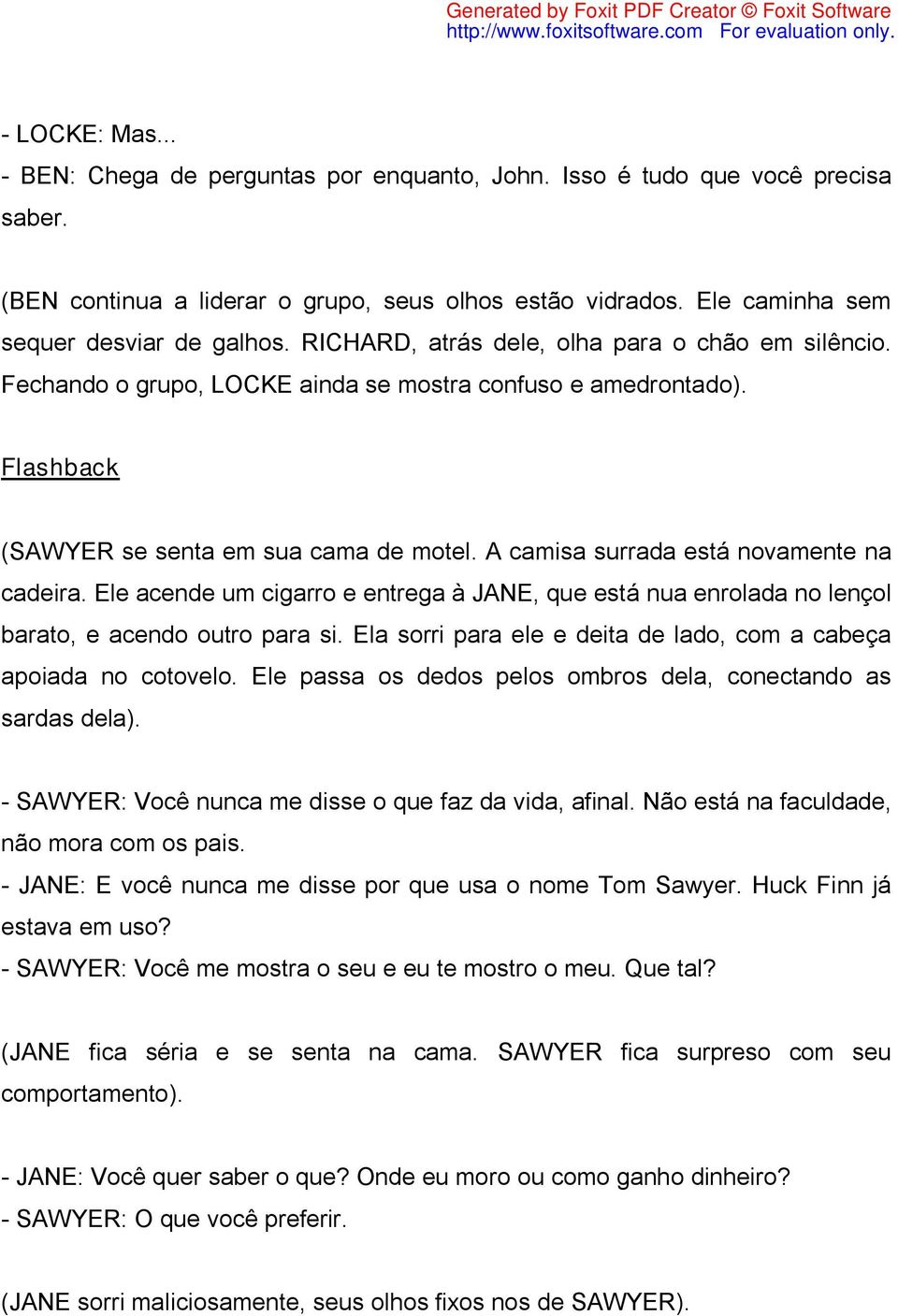 A camisa surrada está novamente na cadeira. Ele acende um cigarro e entrega à JANE, que está nua enrolada no lençol barato, e acendo outro para si.