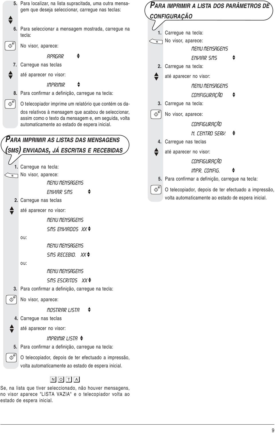 Para confirmar a definição, O telecopiador imprime um relatório que contém os dados relativos à mensagem que acabou de seleccionar, assim como o texto da mensagem e, em seguida, volta automaticamente