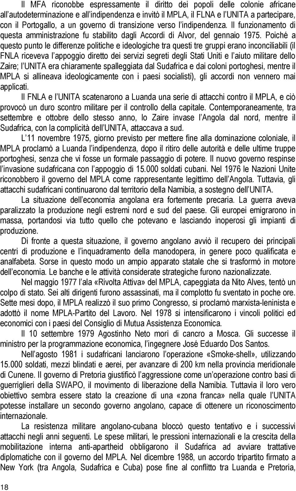 Poiché a questo punto le differenze politiche e ideologiche tra questi tre gruppi erano inconciliabili (il FNLA riceveva l appoggio diretto dei servizi segreti degli Stati Uniti e l aiuto militare