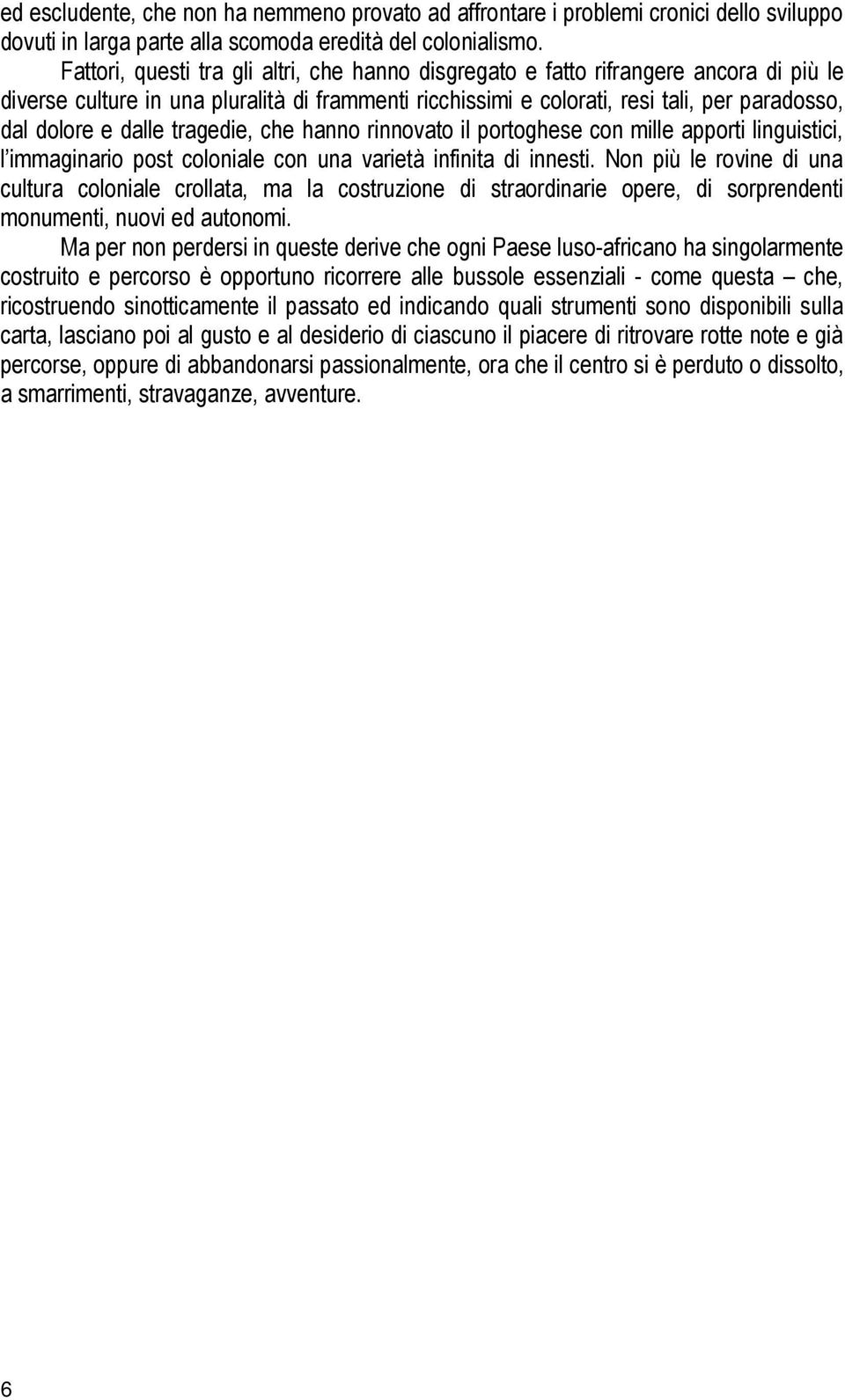 dalle tragedie, che hanno rinnovato il portoghese con mille apporti linguistici, l immaginario post coloniale con una varietà infinita di innesti.