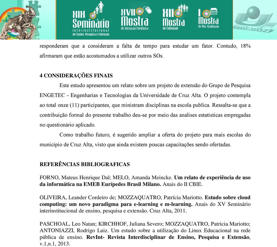 O projeto contempla ao total onze (11) participantes, que ministram disciplinas na escola publica.