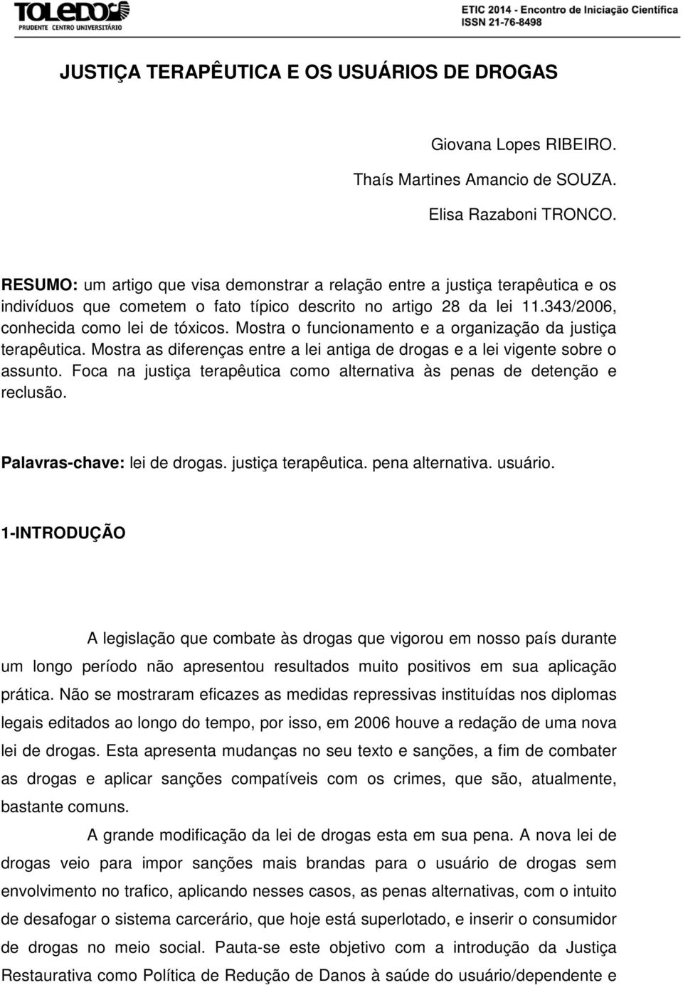 Mostra o funcionamento e a organização da justiça terapêutica. Mostra as diferenças entre a lei antiga de drogas e a lei vigente sobre o assunto.