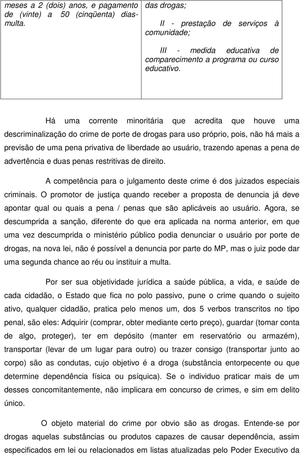 trazendo apenas a pena de advertência e duas penas restritivas de direito. A competência para o julgamento deste crime é dos juizados especiais criminais.