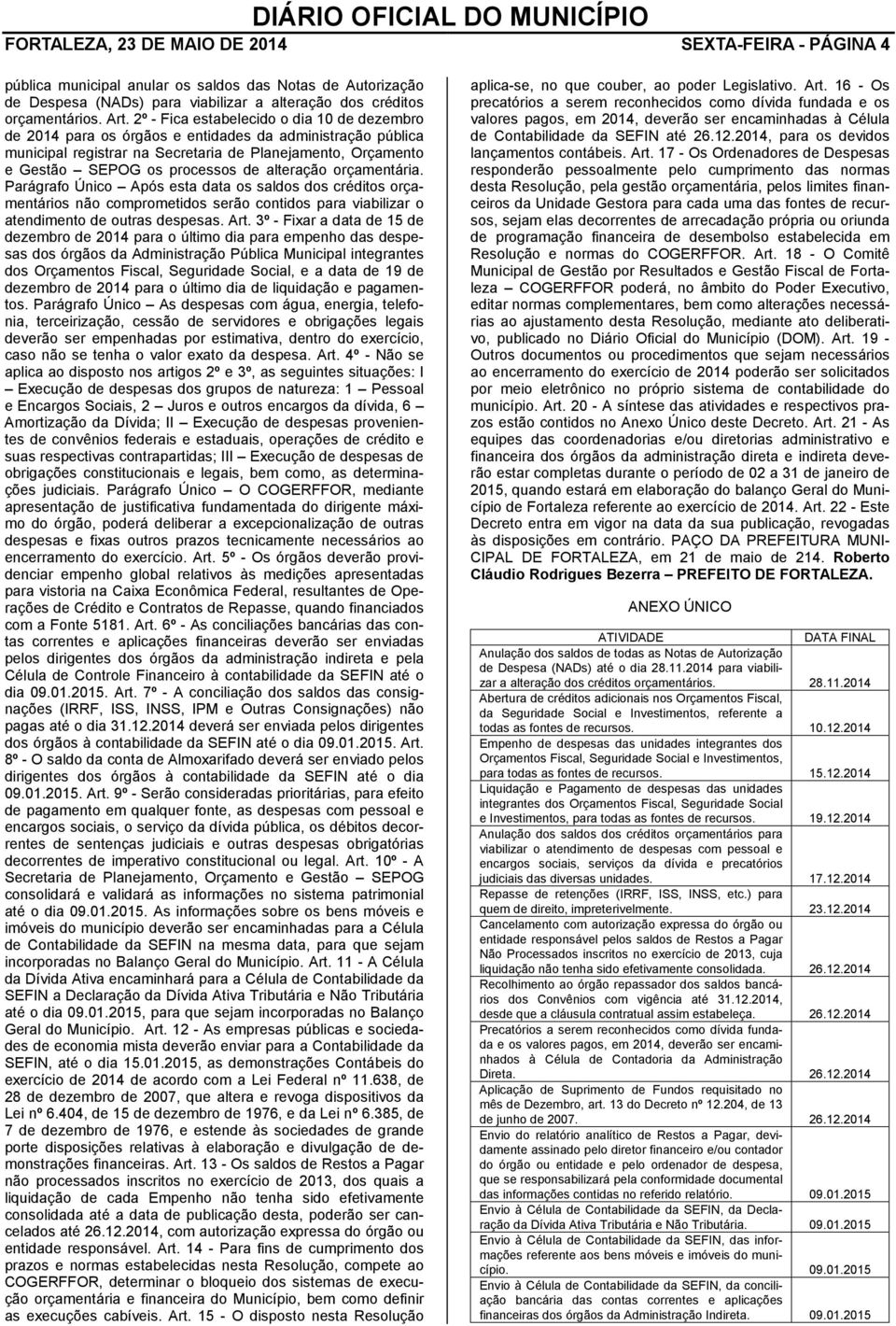 alteração orçamentária. Parágrafo Único Após esta data os saldos dos créditos orçamentários não comprometidos serão contidos para viabilizar o atendimento de outras despesas. Art.