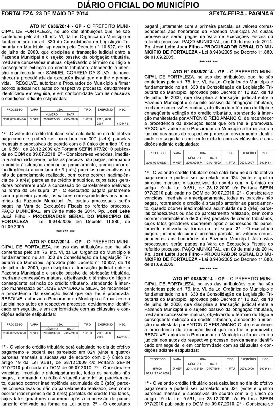 827, de 18 de julho de 2000, que disciplina a transação judicial entre a Fazenda Municipal e o sujeito passivo da obrigação tributária, mediante concessões mútuas, objetivando o término do litígio e