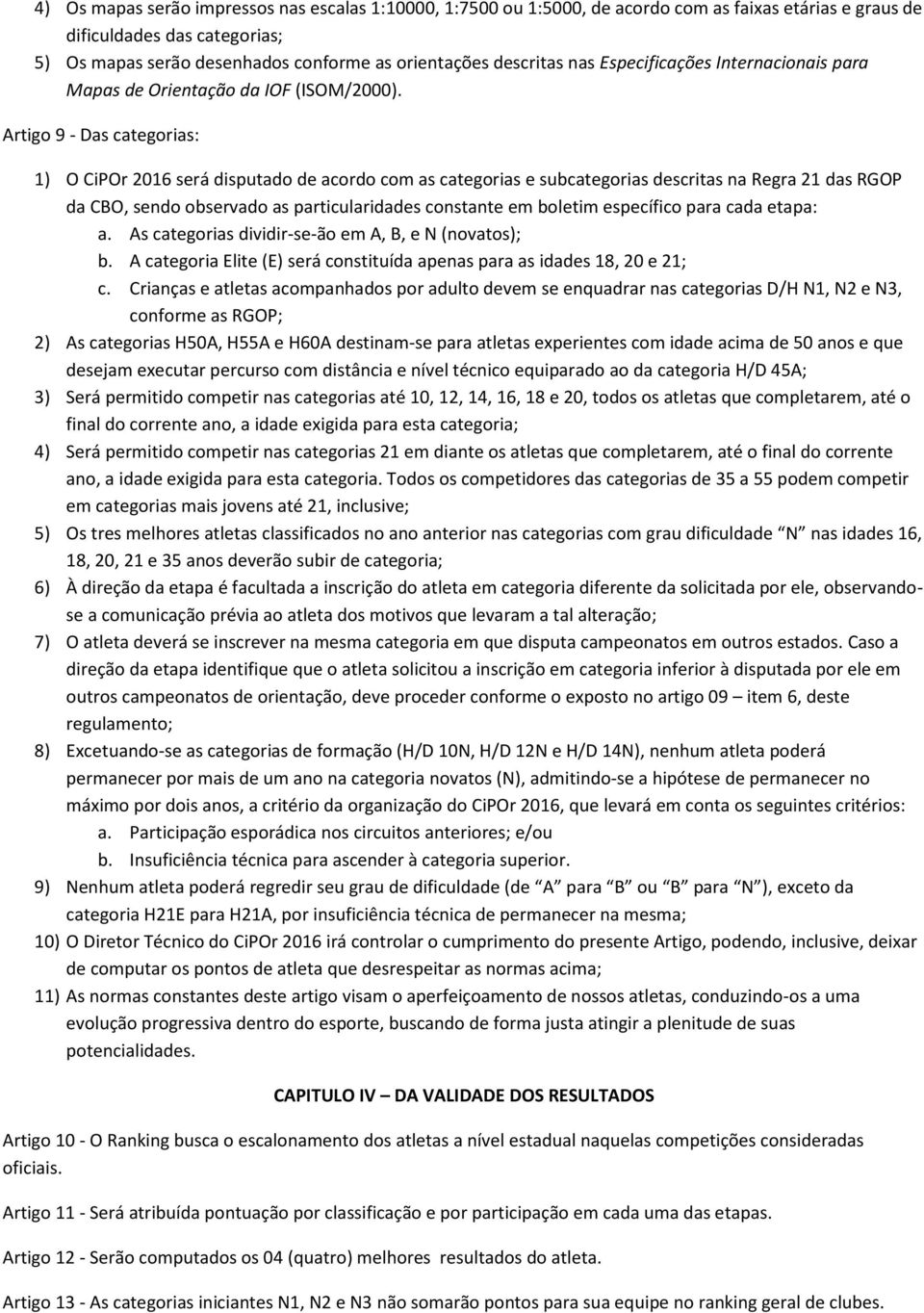 Artigo 9 - Das categorias: 1) O CiPOr 2016 será disputado de acordo com as categorias e subcategorias descritas na Regra 21 das RGOP da CBO, sendo observado as particularidades constante em boletim