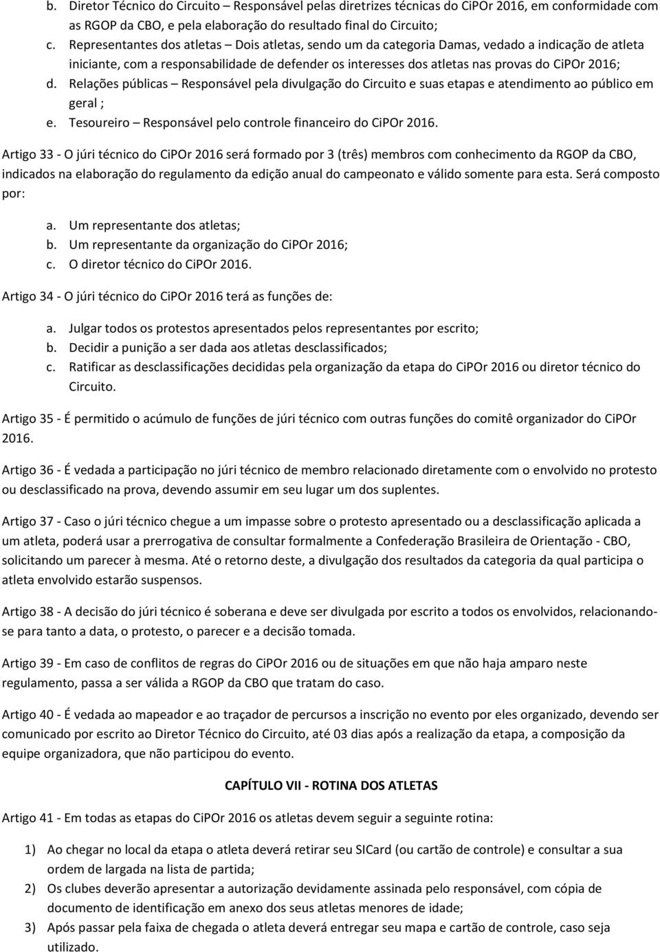 Relações públicas Responsável pela divulgação do Circuito e suas etapas e atendimento ao público em geral ; e. Tesoureiro Responsável pelo controle financeiro do CiPOr 2016.