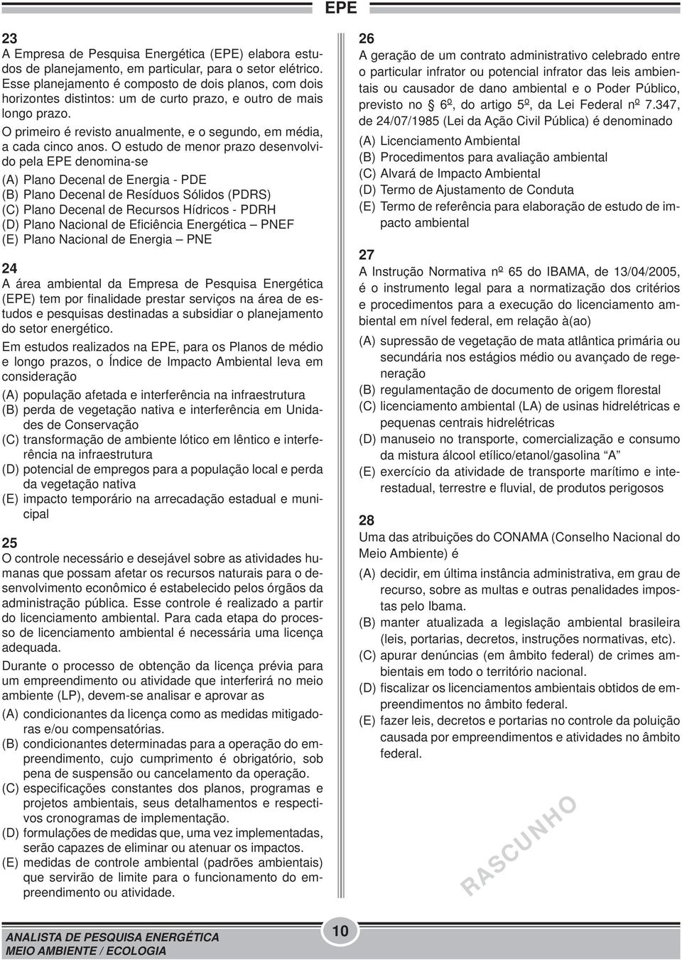 O estudo de menor prazo desenvolvido pela EPE denomina-se (A) Plano Decenal de Energia - PDE (B) Plano Decenal de Resíduos Sólidos (PDRS) (C) Plano Decenal de Recursos Hídricos - PDRH (D) Plano