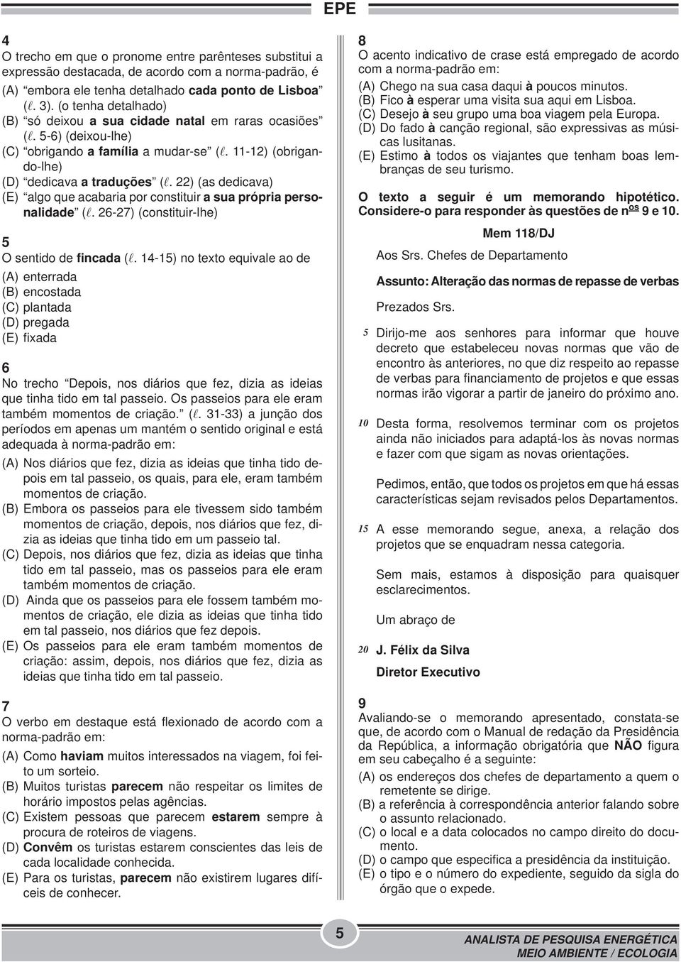 22) (as dedicava) (E) algo que acabaria por constituir a sua própria personalidade (l. 26-27) (constituir-lhe) 5 O sentido de fincada (l.