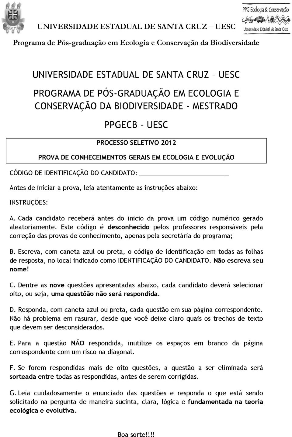 Este código é desconhecido pelos professores responsáveis pela correção das provas de conhecimento, apenas pela secretária do programa; B.