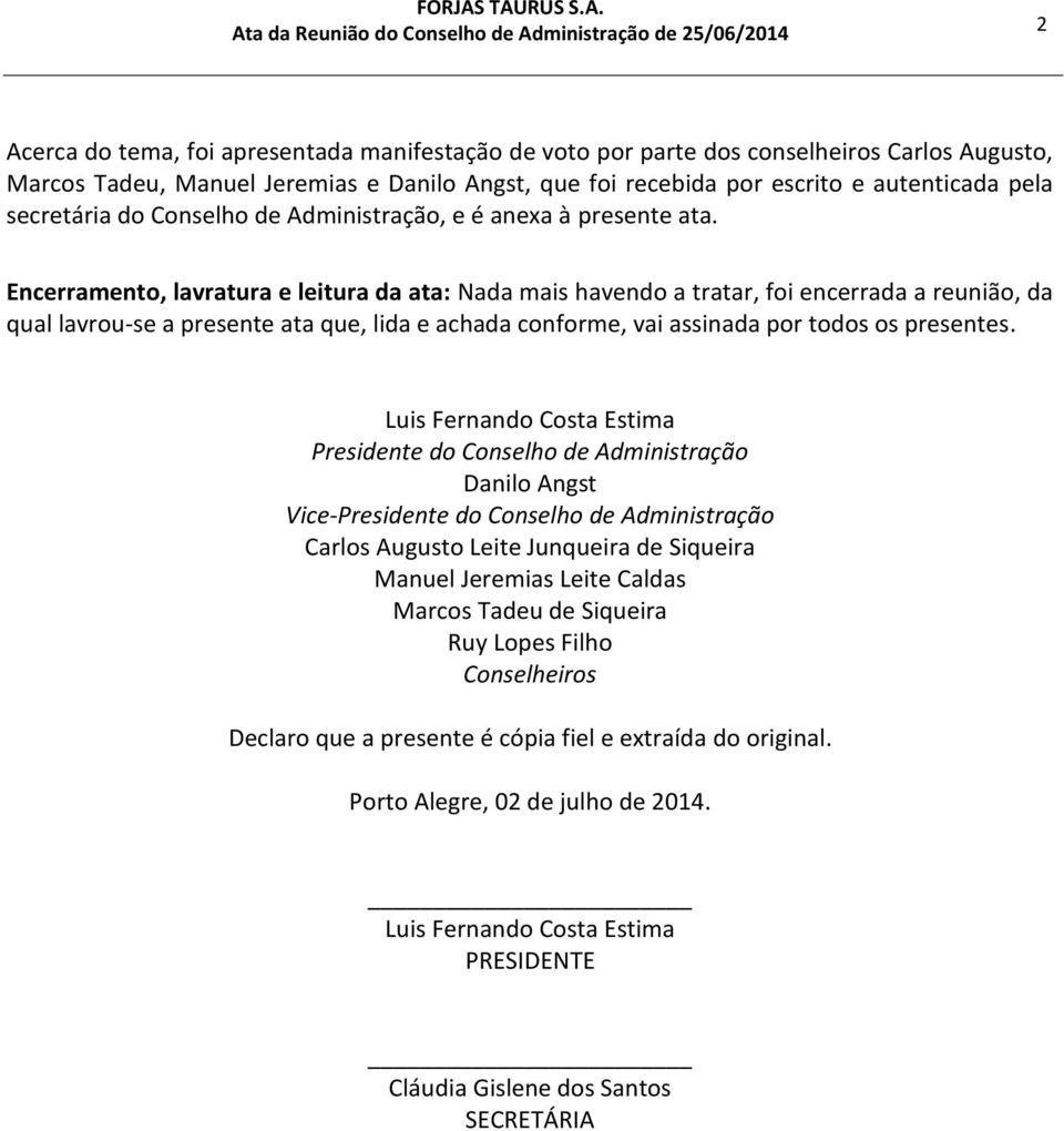 Danilo Angst, que foi recebida por escrito e autenticada pela secretária do Conselho de Administração, e é anexa à presente ata.