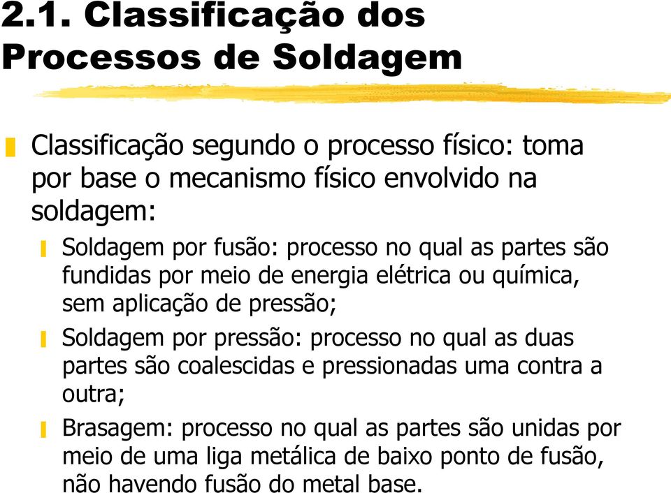 aplicação de pressão; Soldagem por pressão: processo no qual as duas partes são coalescidas e pressionadas uma contra a outra;