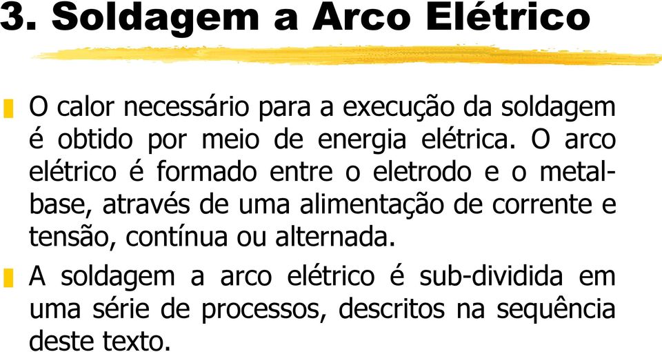 O arco elétrico é formado entre o eletrodo e o metalbase, através de uma alimentação