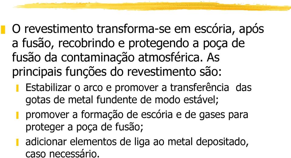 As principais funções do revestimento são: Estabilizar o arco e promover a transferência das gotas