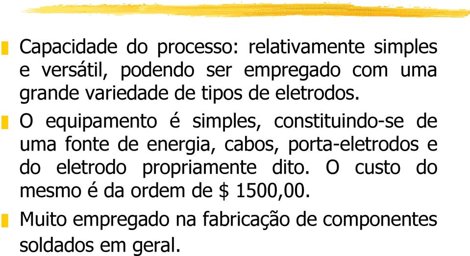 O equipamento é simples, constituindo-se de uma fonte de energia, cabos, porta-eletrodos