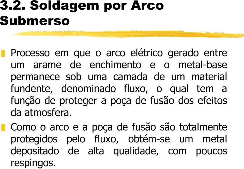 qual tem a função de proteger a poça de fusão dos efeitos da atmosfera.