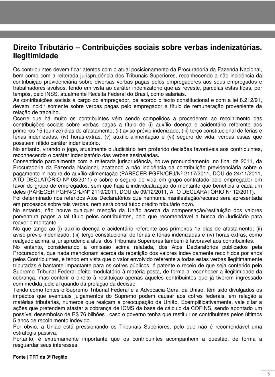 incidência da contribuição previdenciária sobre diversas verbas pagas pelos empregadores aos seus empregados e trabalhadores avulsos, tendo em vista ao caráter indenizatório que as reveste, parcelas