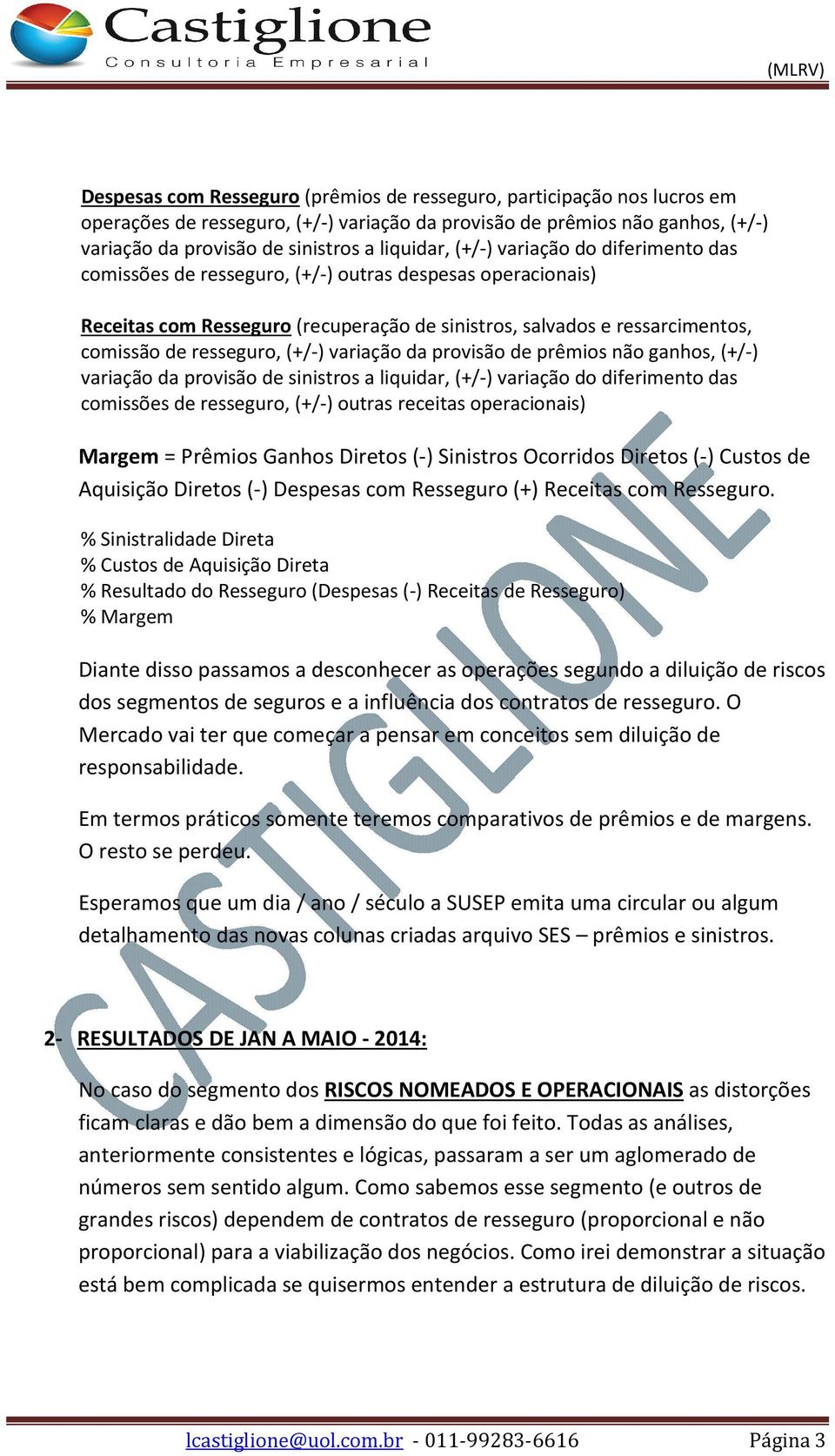 variação da provisão de prêmios não ganhos, (+/-) variação da provisão de sinistros a liquidar, (+/-) variação do diferimento das comissões de resseguro, (+/-) outras receitas operacionais) Margem =