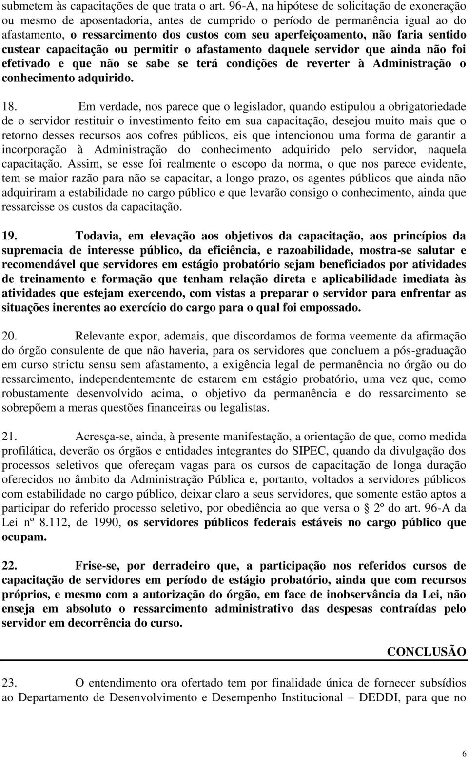 faria sentido custear capacitação ou permitir o afastamento daquele servidor que ainda não foi efetivado e que não se sabe se terá condições de reverter à Administração o conhecimento adquirido. 18.